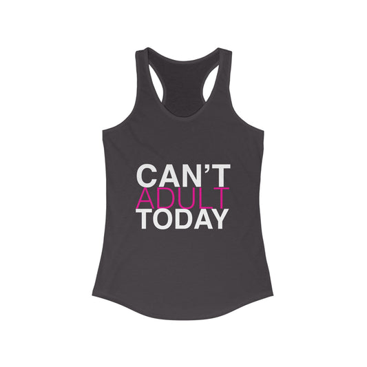 Can't Adult Today Women's Ideal Racerback Tank